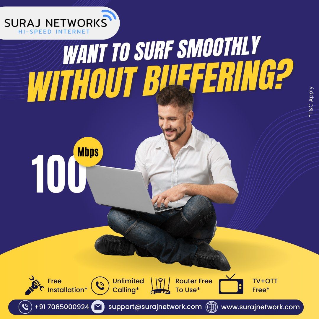 Get HI-Speed Broadband

Plan Starts @ Rs.333*/month
* Free Installation*
* Router Free To Use*
* OTT+Live TV*
* Unlimited Calling*�
#SwitchToSurajNetwork #InternetDedected #NextLevelConnectivity #SeamlessInternetExperience #ReliableNetwork #BetterConnectivity #SurajNetworkAdvantage #UpgradeYourInternet #StayConnected #InternetPlans #SurfTheWeb #ConnectWithSuraj #HighSpeedInternet #InternetProvider #FastDownloads #UninterruptedStreaming
#ghaziabad #surajnetwork #ghaziabad