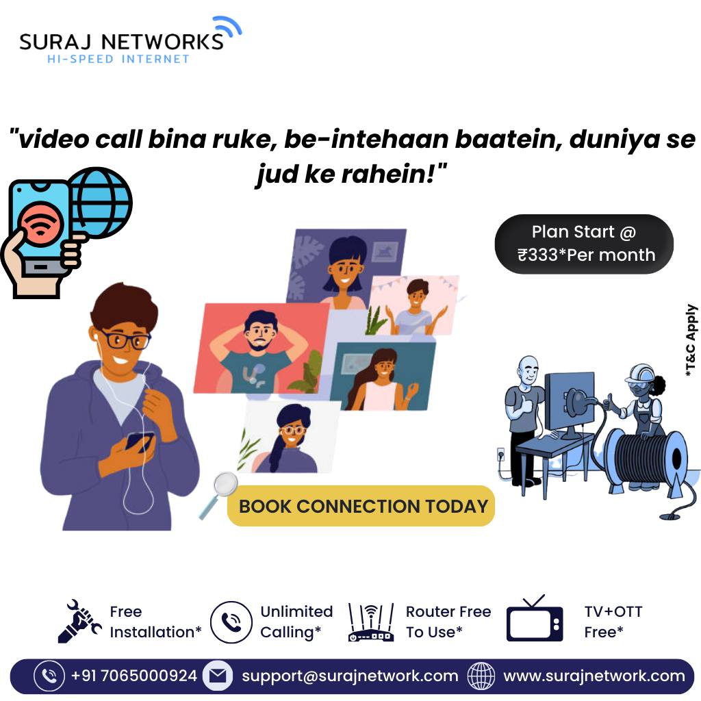 video call bina ruke, be-intehaan baatein, duniya se jud ke rahein!

Plan Starts @ Rs.333*/month
* Free Installation*
* Router Free To Use*
* OTT+Live TV*
* Unlimited Calling*�
#UninterruptedVideoCalls #InternetDedected #StayConnected #SeamlessCommunication #VirtualConnections #VideoCallExperience #TalkWithoutInterruption #ConnectAnywhere #StayLinked #BoundlessConversations #VirtualConnections #SmoothVideoCalls #Instagram #SurajNetwork #InternetForAll #BlazingFastInternet #SeamlessConnectivity #BufferFreeBrowsing #OnlineStreaming #WorkFromHome #DigitalLifestyle #StayConnected #ReliableInternet #InternetPlans #SurfTheWeb #ConnectWithSuraj #HighSpeedInternet #InternetProvider #FastDownloads #UninterruptedStreaming
#ghaziabad