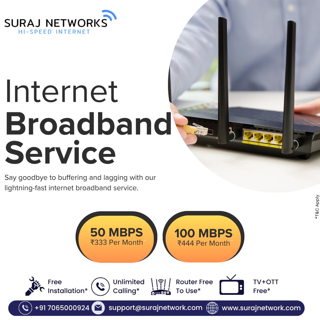 🌐 Internet | Broadband Service
Say goodbye to buffering and lagging with our lightning-fast broadband connection.
Stream, work, game, and browse without interruptions — experience the speed you deserve.

🚀 Plans start @ ₹333/month*
🔧 Free Installation
📶 Router Free to Use
📺 OTT + Live TV Access
📞 Unlimited Calling

Suraj Networks – Speed that keeps you ahead.

#SurajNetworks #BroadbandService #HighSpeedInternet #UnlimitedInternet #FiberBroadband #NoBuffering #LagFreeInternet #Streaming #GamingReady #OTTIncluded #LiveTV #FreeInstallation #RouterFree #StayConnected