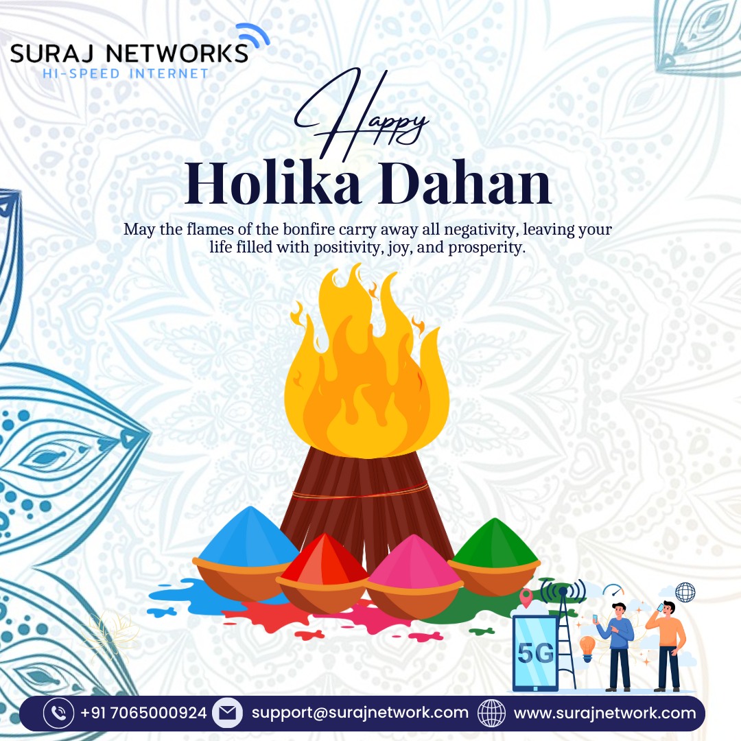 Happy Holika Dahan!!

Plan Starts @ Rs.333*/month
* Free Installation*
* Router Free To Use*
* OTT+Live TV*
* Unlimited Calling*

#SwitchToSurajNetwork #InternetDedected #NextLevelConnectivity #SeamlessInternetExperience #ReliableNetwork #BetterConnectivity #SurajNetworkAdvantage #UpgradeYourInternet #StayConnected #InternetPlans #SurfTheWeb #ConnectWithSuraj #HighSpeedInternet #InternetProvider #FastDownloads #UninterruptedStreaming
#ghaziabad #surajnetwork #ghaziabad #india