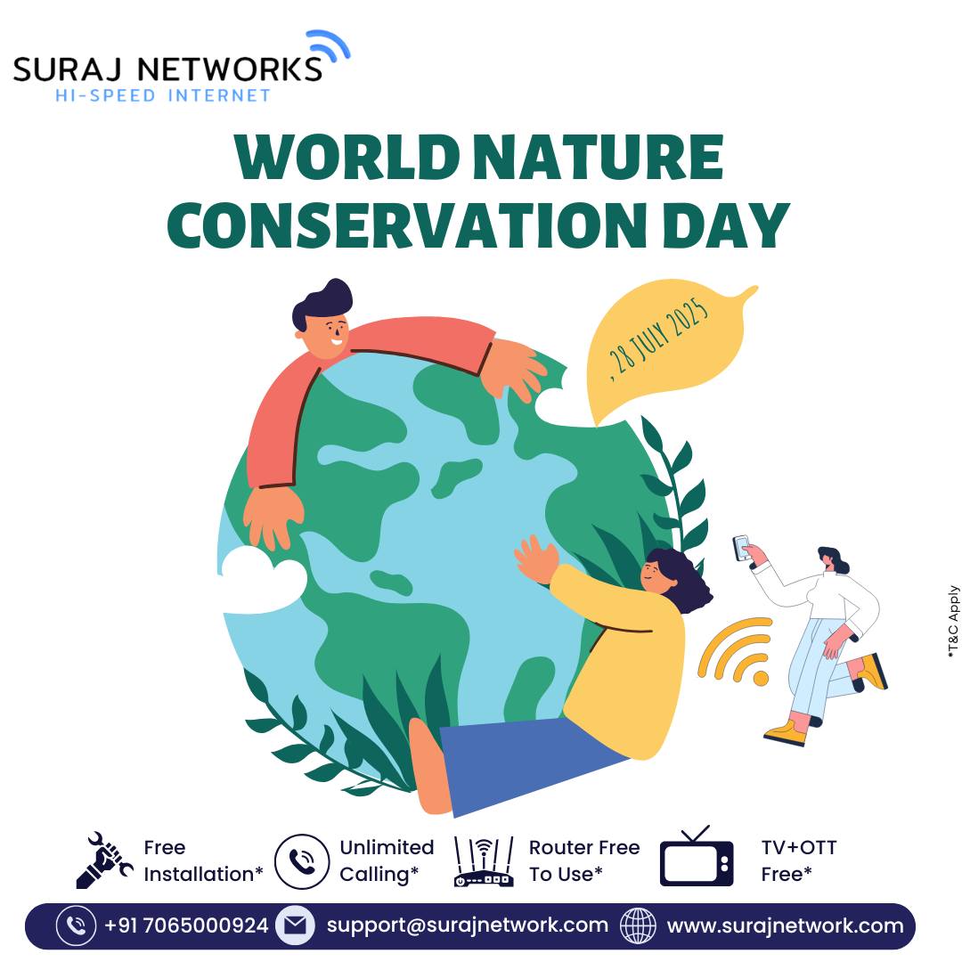 🌱 WORLD NATURE CONSERVATION DAY 🌏
Today we remind ourselves of the need to protect and preserve our natural resources for a greener and healthier future.

At Suraj Networks, we support digital and eco-friendly solutions that help reduce paper use, save energy, and keep you connected responsibly.

✅ Free Installation
✅ Router Free to Use
✅ OTT + Live TV
✅ Unlimited Calling

📍 Contact Us:
🏢 E-40, Sector-23, Sanjay Nagar, Ghaziabad, UP – 201002
📞 +91 7065000924 | +91 9868220872
📧 support@surajnetwork.com
🌐 www.surajnetwork.com

🌳 Let’s stay connected to progress while caring for nature.
#WorldNatureConservationDay #GoGreen #SustainableLiving #SurajNetworks #StayConnected #EcoFriendly #FiberBroadband #UnlimitedInternet #OTTIncluded #LiveTV #RouterFree #FreeInstallation