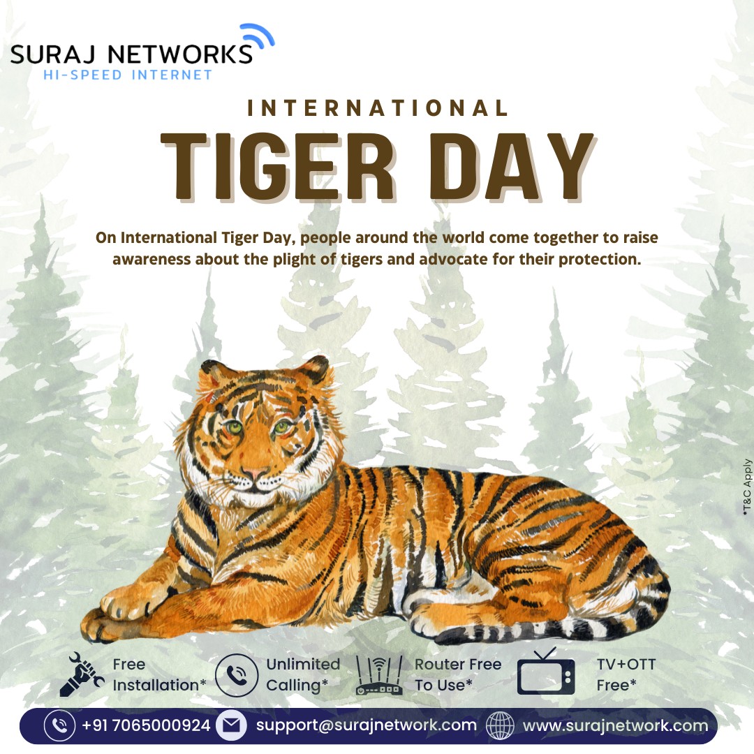 🐅 INTERNATIONAL TIGER DAY 🐅
On this day, people around the world come together to raise awareness about the plight of tigers and advocate for their protection.

Let’s work together to protect our wildlife and preserve nature’s balance — because every connection matters. 🌏

Suraj Networks stands for a smarter, greener, better-connected future.

✅ Free Installation
✅ Router Free to Use
✅ OTT + Live TV
✅ Unlimited Calling

📍 Contact Us:
🏢 E-40, Sector-23, Sanjay Nagar, Ghaziabad, UP – 201002
📞 +91 7065000924 | +91 9868220872
📧 support@surajnetwork.com
🌐 www.surajnetwork.com

#InternationalTigerDay #SaveTigers #SurajNetworks #StayConnected #WildlifeConservation #EcoFriendly #UnlimitedInternet #FiberBroadband #LiveTV #OTTIncluded #RouterFree #FreeInstallation