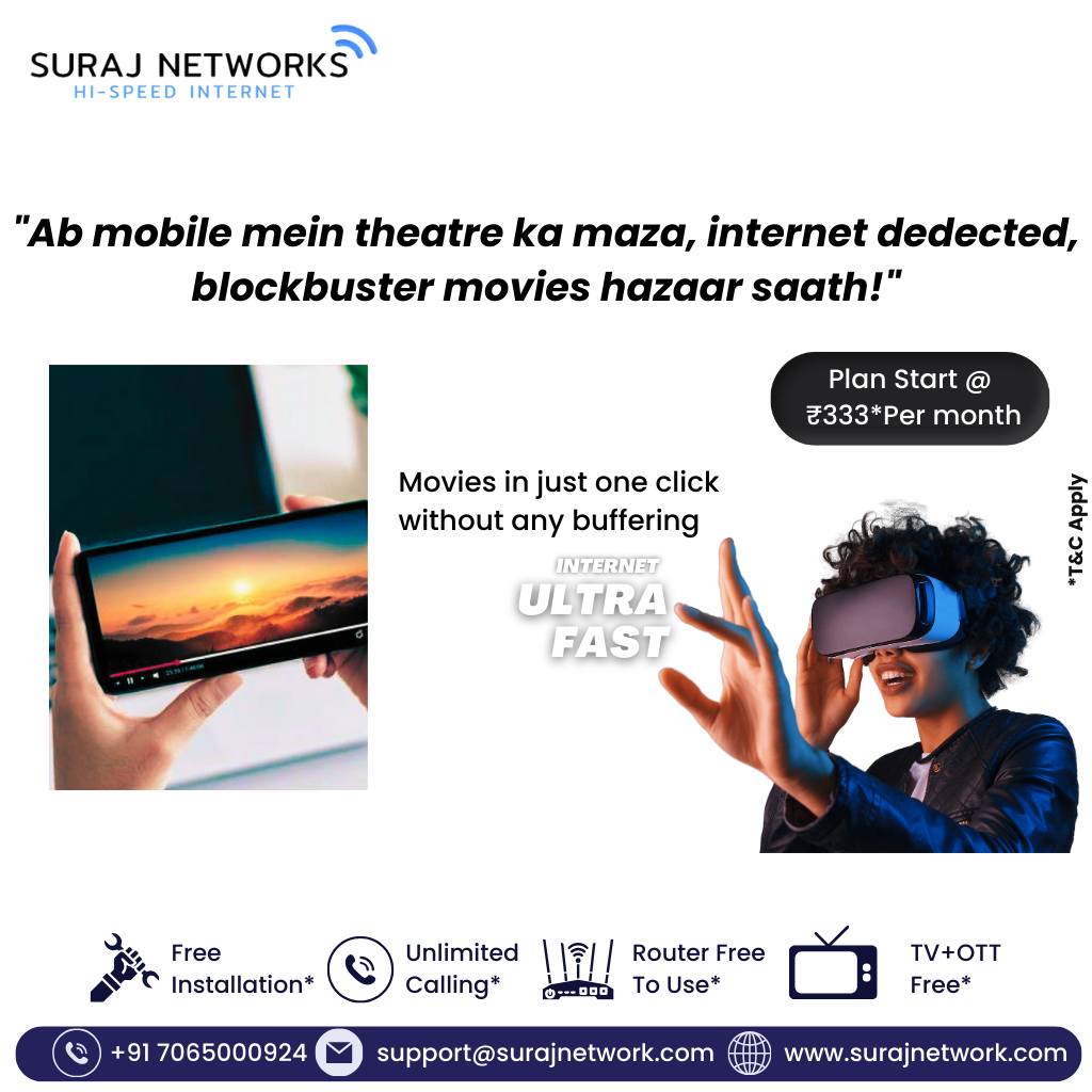 Ab mobile mein theatre ka maza, internet dedected, blockbuster movies hazaar saath!

Plan Starts @ Rs.333*/month
* Free Installation*
* Router Free To Use*
* OTT+Live TV*
* Unlimited Calling*�
#MobileTheatreExperience #InternetDedected #BlockbusterMoviesOnTheGo #MovieMagicOnMobile #UnlimitedEntertainment #MobileMovieMarathon #MovieMania #StreamingDelight #BingeWatchAnywhere #MovieOnTheMove #TheatreOnYourPhone #Instagram #SurajNetwork #InternetForAll #BlazingFastInternet #SeamlessConnectivity #BufferFreeBrowsing #OnlineStreaming #WorkFromHome #DigitalLifestyle #StayConnected #ReliableInternet #InternetPlans #SurfTheWeb #ConnectWithSuraj #HighSpeedInternet #InternetProvider #FastDownloads #UninterruptedStreaming
#ghaziabad