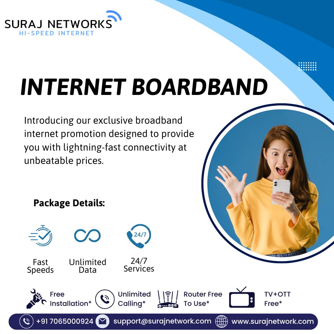 🌐 INTERNET BROADBAND
Introducing our exclusive broadband promotion – designed to give you lightning-fast connectivity at unbeatable prices!

📦 Package Details:
🚀 Fast Speeds – Seamless browsing, streaming & gaming
♾️ Unlimited Data – No caps, no worries
🕒 24/7 Service – We’re here whenever you need

🎉 Plans starting at just ₹333/month*
✅ Free Installation
✅ Router Free to Use
✅ OTT + 300+ Live TV Channels
✅ Unlimited Calling
T&C Apply

⸻

📍 Contact Us:
🏢 E-40, Sector-23, Sanjay Nagar, Ghaziabad, UP – 201002
📞 +91 7065000924 | +91 9868220872
📧 support@surajnetwork.com
🌐 www.surajnetwork.com

⚡ Upgrade your internet experience with Suraj Networks today!

#SurajNetworks #BroadbandOffer #FastInternet #UnlimitedData #24x7Support #FiberBroadband #LiveTV #OTTIncluded #StayConnected #RouterFree #FreeInstallation