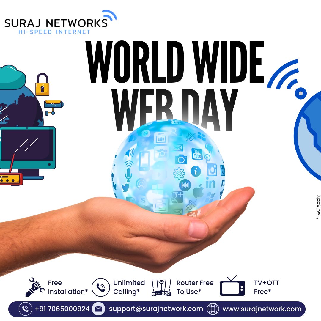 🌐 WORLD WIDE WEB DAY 🌏
Today we celebrate the invention that changed the world — the World Wide Web, connecting people, ideas, and dreams across the globe.

At Suraj Networks, we’re proud to keep you connected to the endless possibilities of the web — with fast, reliable, and unlimited broadband.

✅ Fast Speeds
✅ Unlimited Data
✅ 24/7 Service
✅ Free Installation & Router

📞 Book your connection today!

📍 Contact Us:
🏢 E-40, Sector-23, Sanjay Nagar, Ghaziabad, UP – 201002
📞 +91 7065000924 | +91 9868220872
📧 support@surajnetwork.com
🌐 www.surajnetwork.com
🌐 https://surajnetwork.com/internet-service-provider-in-ghaziabad.php

#WorldWideWebDay #StayConnected #SurajNetworks #HighSpeedInternet #UnlimitedInternet #FiberBroadband #LiveTV #OTTIncluded #RouterFree #FreeInstallation #BroadbandForEveryone