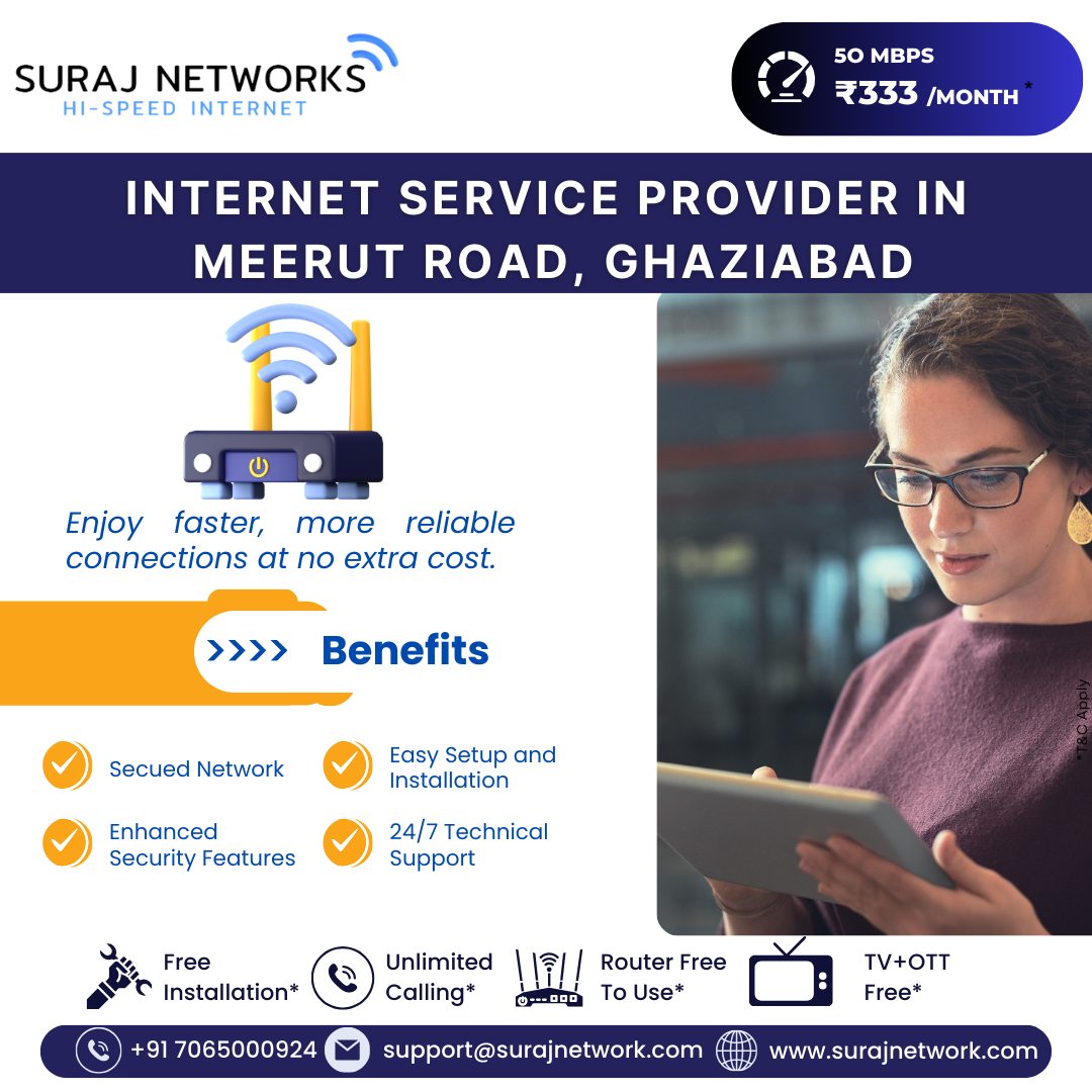 🚀 SURAJ NETWORKS – HI-SPEED INTERNET 🚀
⚡ 50 Mbps @ just ₹333/month* Broadband
📍 Your trusted Internet Service Provider in Meerut Road, Ghaziabad

✨ Enjoy faster, more reliable connections at no extra cost!

🔥 Benefits You Get:
✅ Secured Network
✅ Enhanced Security Features
✅ Easy Setup & Installation
✅ 24/7 Technical Support
✅ Free Installation*
✅ Unlimited Calling*
✅ TV + OTT Free*
✅ Router Free to Use*

📞 Call Now: +91 7065000924
📧 support@surajnetwork.com
🌐 www.surajnetwork.com
*T&C Apply

⸻

Hashtags:

#SurajNetworks #HighSpeedInternet #GhaziabadInternet #UnlimitedInternet #InternetServiceProvider #MeerutRoad #FreeInstallation #OTTFree #StayConnected #DigitalIndia #WiFiLife #BestISP #UnlimitedCalling