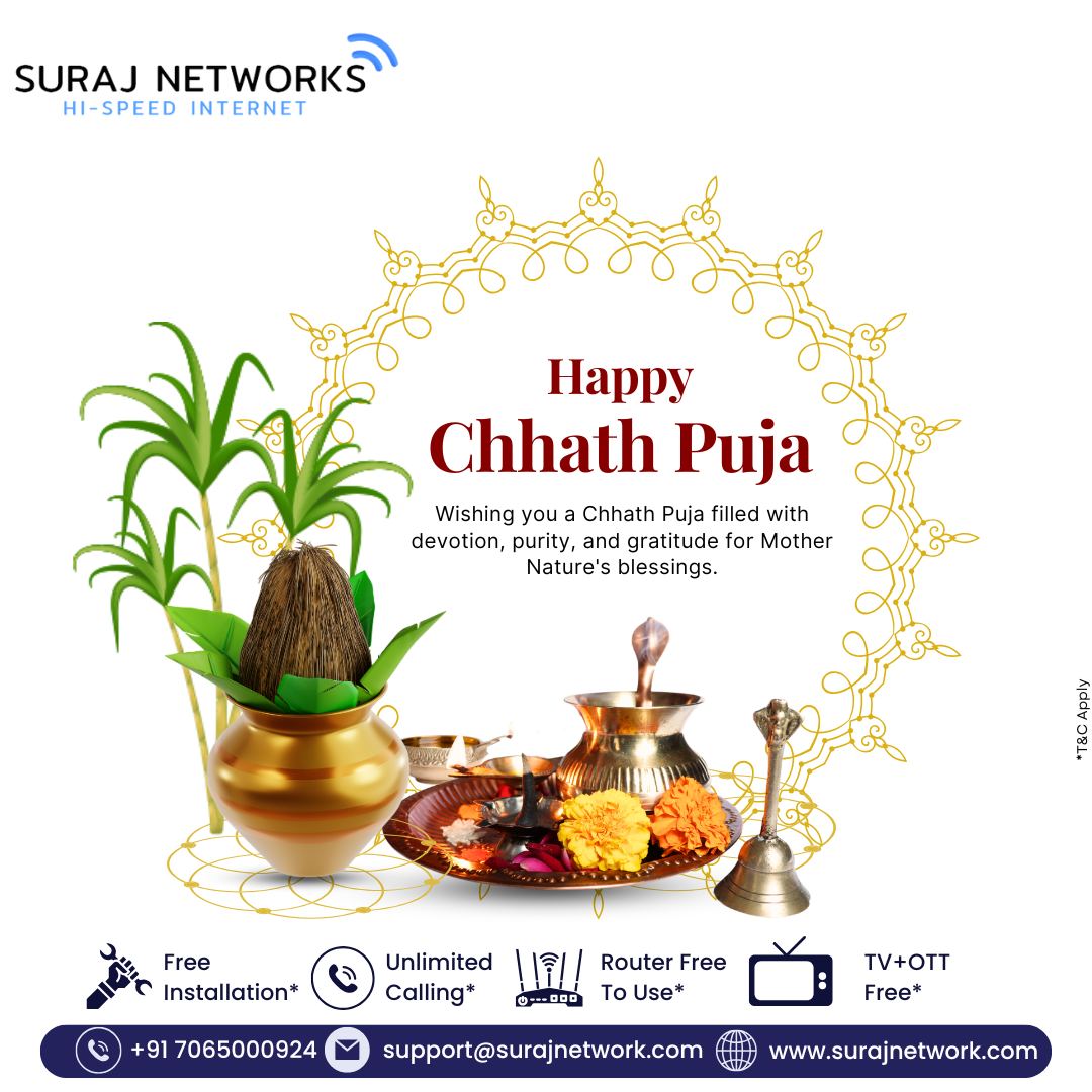 🌞 Happy Chhath Puja 🌞
Wishing you a festival filled with devotion, purity, and gratitude for Mother Nature’s blessings. 🙏✨

🚀 Celebrate with Suraj Networks Special Offers:
✅ Free Installation*
✅ Unlimited Calling*
✅ Router Free to Use*
✅ TV + OTT Free*

📞 +91 7065000924
📧 support@surajnetwork.com
🌐 www.surajnetwork.com

*T&C Apply

⸻

Hashtags:

#ChhathPuja #SurajNetworks #HighSpeedInternet #UnlimitedInternet #FreeInstallation #OTTFree #RouterFree #StayConnected #DigitalIndia #FestiveOffer #UnlimitedCalling #BlessingsOfNature