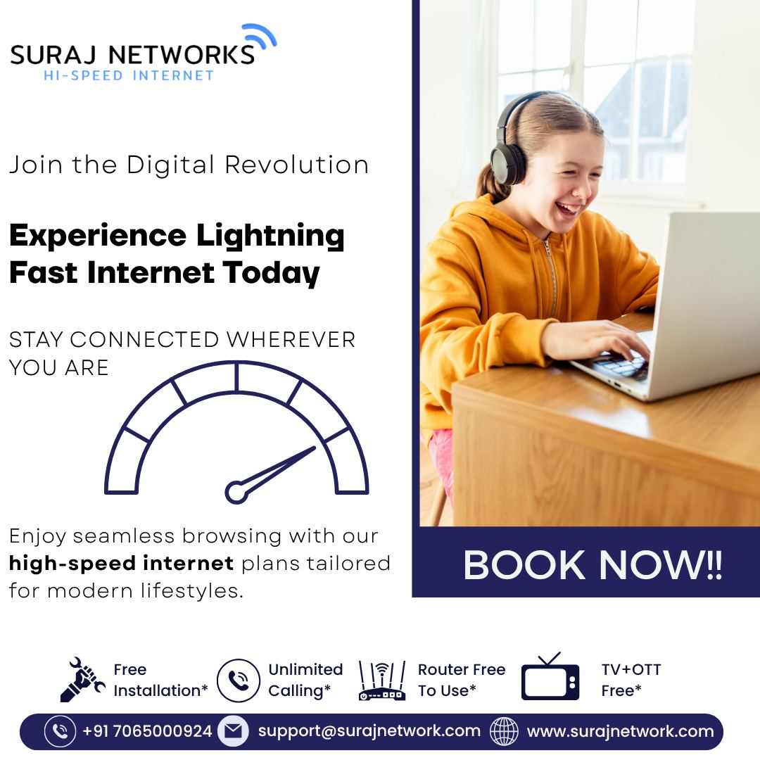 Best WIFI Connection
Experience Lightning-Fast Internet Today!

✨ Why Choose Suraj Networks?
✅ Seamless Browsing & Streaming
✅ High-Speed Internet Plans for Every Lifestyle
✅ Stay Connected Anywhere, Anytime
✅ Free Installation*
✅ Unlimited Calling*
✅ Router Free to Use*

📞 +91 7065000924 | +91 9868220872
📧 support@surajnetwork.com
🌐 www.surajnetwork.com

🚀 Suraj Networks – Powering Your Digital Life with Speed & Reliability! ⚡

#HighSpeedInternet #SurajNetworks #StayConnected #UnlimitedCalling #FreeInstallation #RouterFree