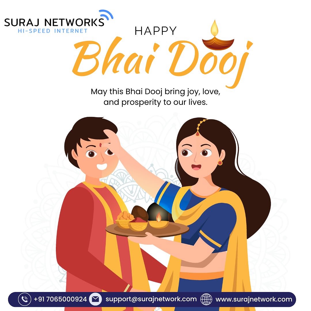 💛 HAPPY BHAI DOOJ! 💛
Celebrating the bond of love, care, and protection between brothers and sisters. Make every moment together more connected and joyful! 🙏

🚀 Suraj Networks Special Offers:
✅ Free Installation*
✅ Unlimited Calling*
✅ Router Free to Use*
✅ TV + OTT Free*

📞 +91 7065000924
📧 support@surajnetwork.com
🌐 www.surajnetwork.com

⸻

Hashtags:

#BhaiDooj #SurajNetworks #HighSpeedInternet #UnlimitedInternet #SiblingLove #StayConnected #FreeInstallation #OTTFree #RouterFree #DigitalIndia #UnlimitedCalling